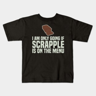 I Am Only Going If SCRAPPLE Is On The Menu Kids T-Shirt